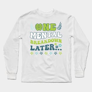 One Mental Breakdown Later Mental Health Gift For Men Women Long Sleeve T-Shirt